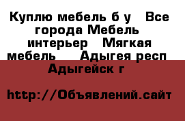 Куплю мебель б/у - Все города Мебель, интерьер » Мягкая мебель   . Адыгея респ.,Адыгейск г.